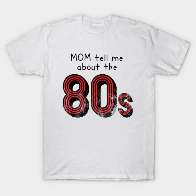 Mom tell me about 80s retro style distressed T-Shirt by atomguy